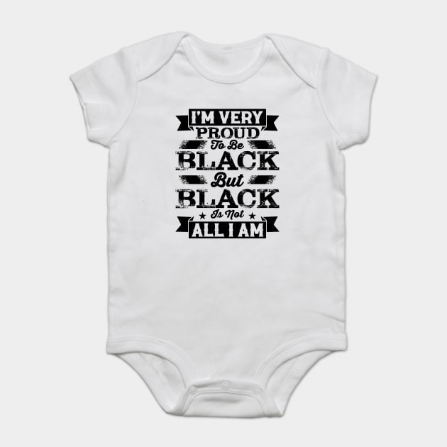 I'm very proud to be black but black is not all I am, Black History Month Baby Bodysuit by UrbanLifeApparel